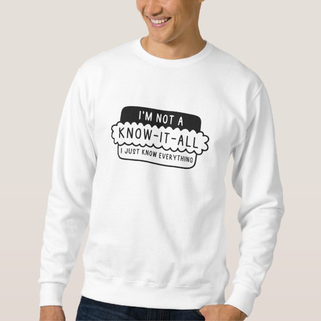 I’m Not A Know-It-All Sweatshirt (Front)