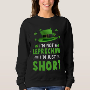 I m Not a Leprechaun I m Just Short St Patricks Da Sweatshirt