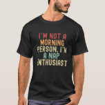 I’m not a morning person, I’m a nap enthusiast T-Shirt<br><div class="desc">Celebrate your love for naps with this funny and relatable quote: "I'm not a morning person,  I'm a nap enthusiast." Perfect for night owls and lazy day lovers! Great for t-shirts,  mugs,  and cosy gifts.</div>