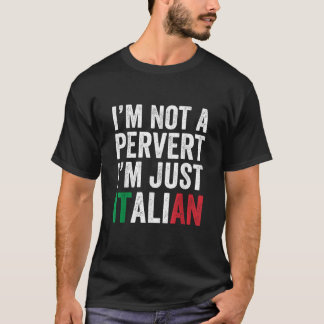 I m not a pervert I m Just Italian Humour Joke Fun T-Shirt