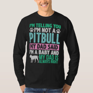 I M Not A Pit Bull My Dad Said I M A Baby T-Shirt