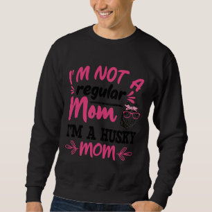 I M Not A Regular Mum I M A Husky Mum Husky Dog Sweatshirt