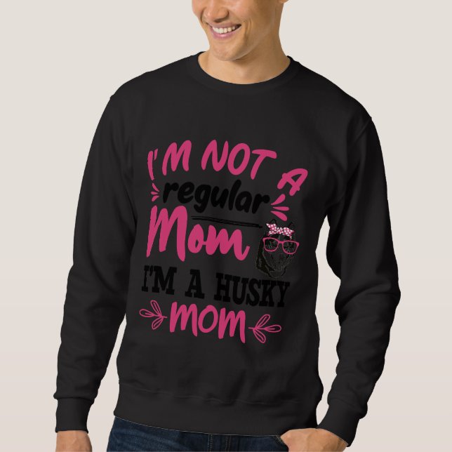 I M Not A Regular Mum I M A Husky Mum Husky Dog    Sweatshirt (Front)