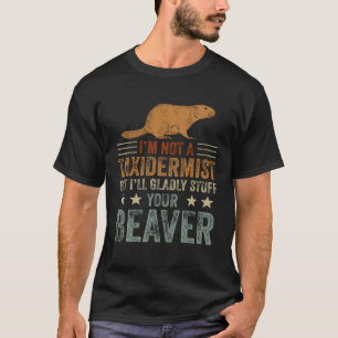 I m Not A Taxidermist Hunting Stuffed Beaver Men H T-Shirt