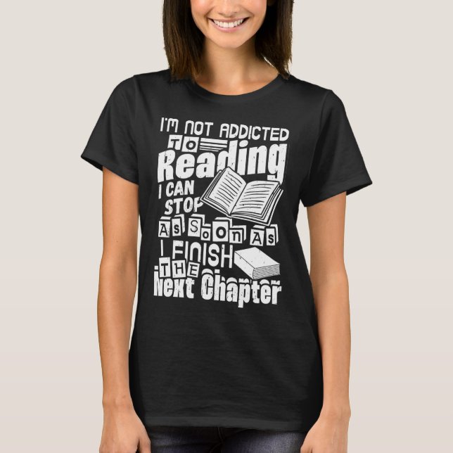 I m Not Addicted To Reading Books Bookworm T-Shirt (Front)