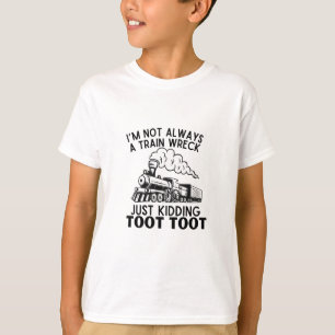 I’m Not Always A Train Wreck ... Funny Train Quote T-Shirt