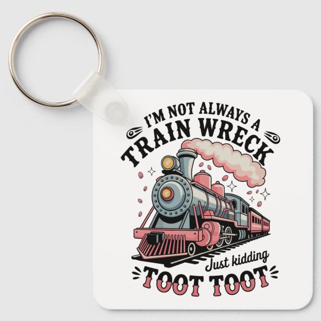 I’m Not Always A Train Wreck Just Kidding Toot Key Ring (Front)