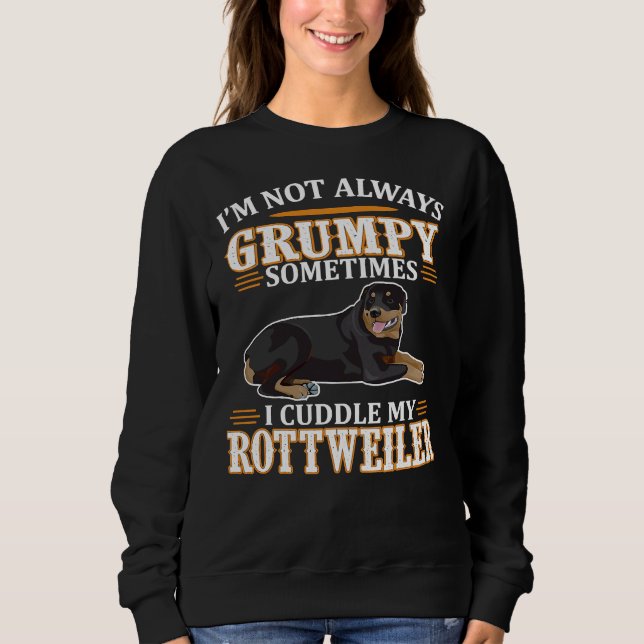 I M Not Always Grumpy Sometimes I Cuddle Rottweile Sweatshirt (Front)