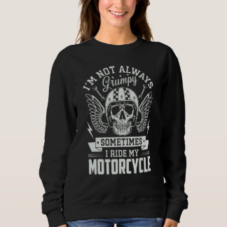 I m not always Grumpy sometimes I ride my Motorcyc Sweatshirt