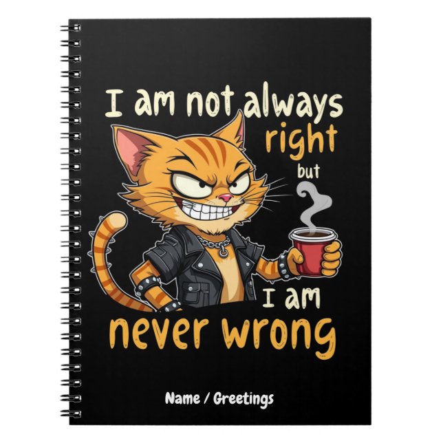  I’m Not Always Right, But I’m Never Wrong  Notebook (Front)
