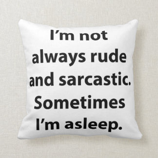 I’m Not Always Rude And Sarcastic. Cushion