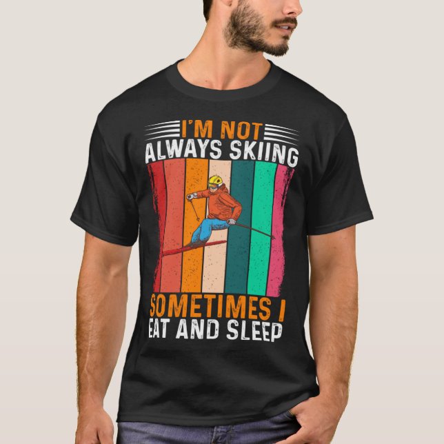 I m Not Always Sking Sometimes I Eat And Sleep  Hu T-Shirt (Front)