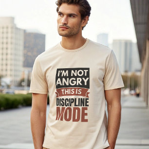 I’m Not Angry This Is Discipline Mode T-Shirt   