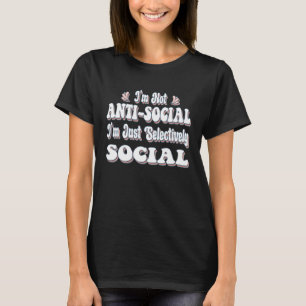 I m Not Anti Social I m Just Selectively Social T-Shirt