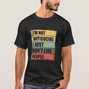 I m Not Antisocial I Just Don t Like People T-Shirt