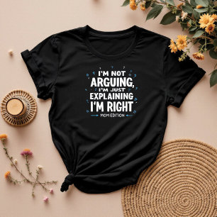 I’m Not Arguing   Funny Sarcastic Mum T-Shirt