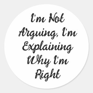 I’m Not Arguing, I’m Explaining Why I’m Right Classic Round Sticker