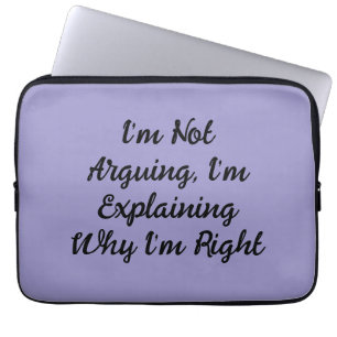 I’m Not Arguing, I’m Explaining Why I’m Right Laptop Sleeve