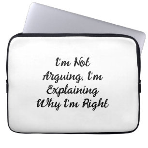 I’m Not Arguing, I’m Explaining Why I’m Right Laptop Sleeve