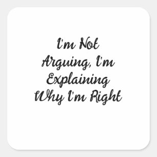 I’m Not Arguing, I’m Explaining Why I’m Right Square Sticker