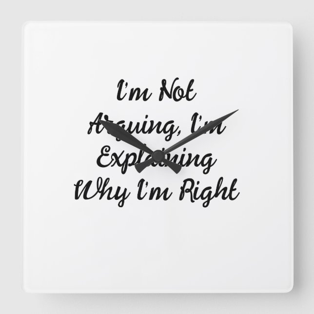 I’m Not Arguing, I’m Explaining Why I’m Right Square Wall Clock (Front)