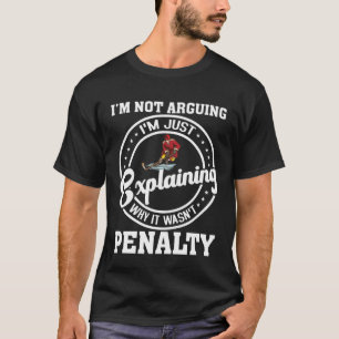 I m Not Arguing I m Just Explaining  Hockey Saying T-Shirt