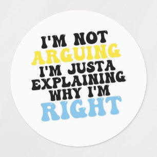 I’m Not Arguing, I’m Just Explaining Why I’m Right