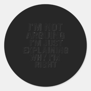 I’m not arguing i’m just explaining why i’m right  classic round sticker