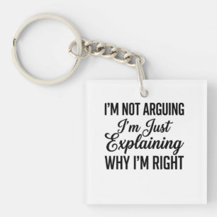 I’m Not Arguing I’m Just Explaining Why I’m Right Key Ring