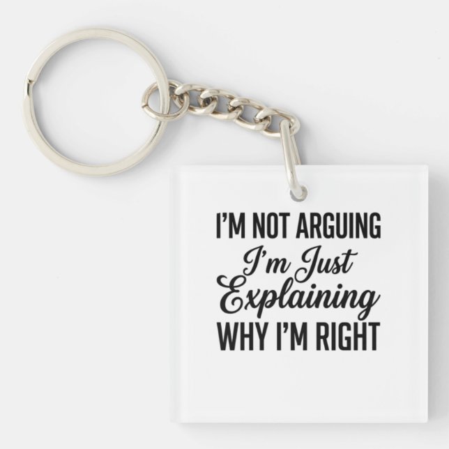 I’m Not Arguing I’m Just Explaining Why I’m Right Key Ring (Front)