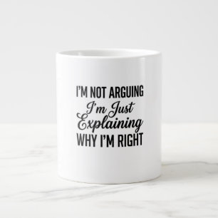I’m Not Arguing I’m Just Explaining Why I’m Right Large Coffee Mug