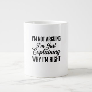 I’m Not Arguing I’m Just Explaining Why I’m Right Large Coffee Mug