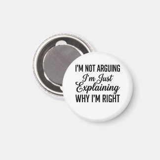 I’m Not Arguing I’m Just Explaining Why I’m Right Magnet