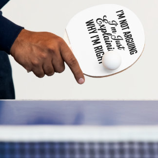 I’m Not Arguing I’m Just Explaining Why I’m Right Ping Pong Paddle