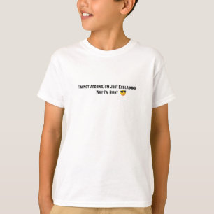 I’m Not Arguing, I’m Just Explaining Why I’m Right T-Shirt