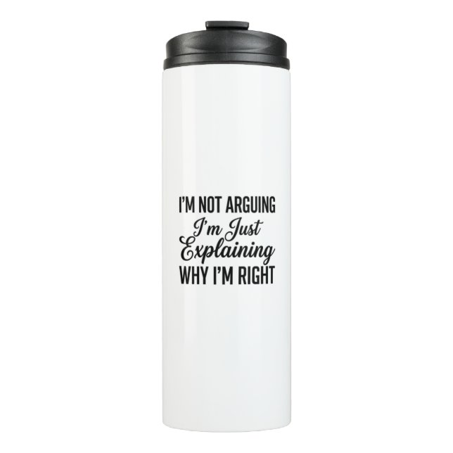 I’m Not Arguing I’m Just Explaining Why I’m Right Thermal Tumbler (Front)