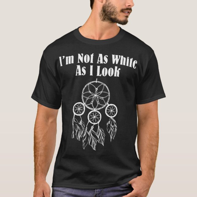 I_m Not As White As I Look Native American T-Shirt (Front)