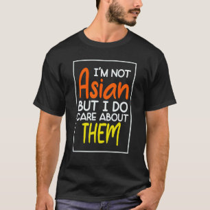 I m Not Asian But I Do Care About Them T-Shirt