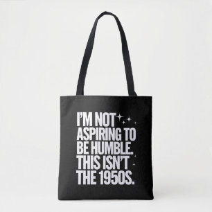 I’m Not Aspiring To Be Humble This Isn’t The 1950s Tote Bag