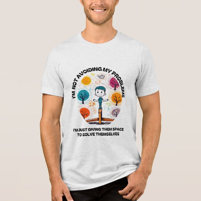 I’M NOT AVOIDING MY PROBLEMS… Tri-Blend SHIRT (Front)