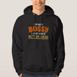 I’m Not Bossy I Just Have Better Ideas Hoodie