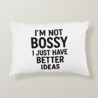“I’m Not Bossy, I Just Have Better Ideas” Pillow