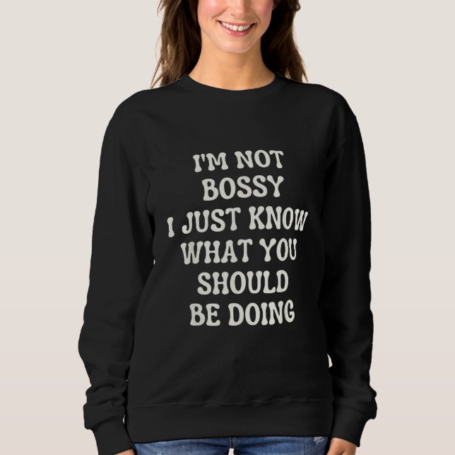 i m not bossy i just know what you should be doing sweatshirt (Front)