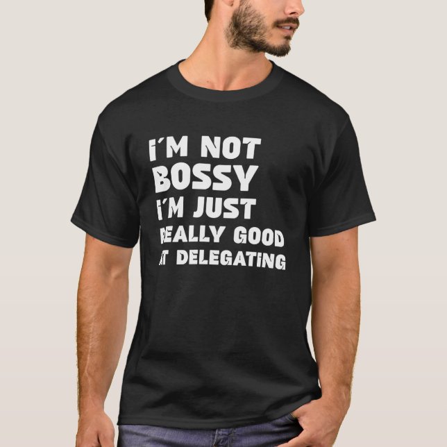 I m Not Bossy I m Just Really Good At Delegating S T-Shirt (Front)