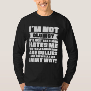 I m Not Clumsy It s Floor Hates Me Tables Chairs A T-Shirt