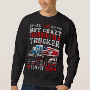 I M Not Crazy Because I M A Trucker Male Freedom C Sweatshirt