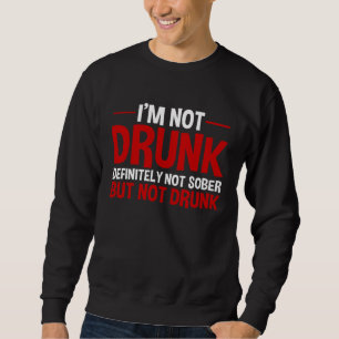 I m Not Drunk Definitely Not Sober But Not Drunk Sweatshirt