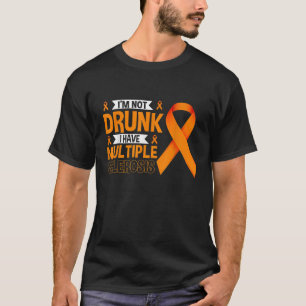 I m Not Drunk I Have Multiple Sclerosis Funny MS A T-Shirt