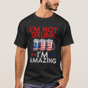 I m Not Drunk I m Amazing Beer Patriotic American T-Shirt