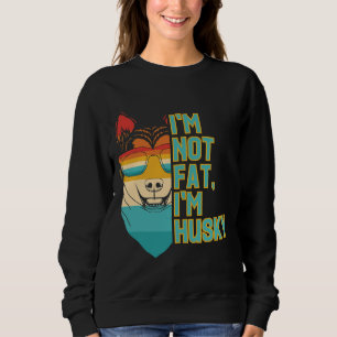 I M Not Fat I M Husky  Dog   For Dog Mum Dad Sweatshirt